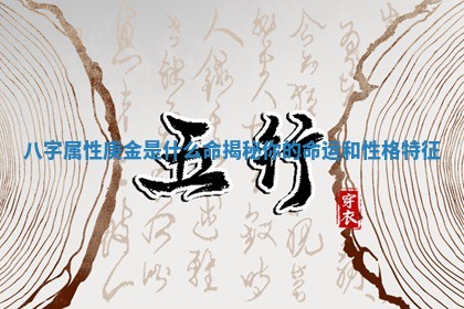 八字属性庚金是什么命揭秘你的命运和性格特征