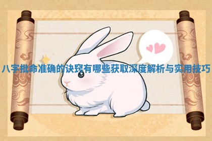 八字批命准确的诀窍有哪些获取深度解析与实用技巧