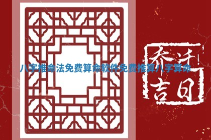 八字推命法免费算命软件_免费推算八字算命