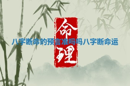 八字断命的预言准吗吗_八字断命运