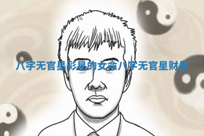 八字无官星彩星的女命 八字无官星财星