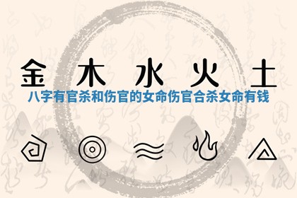 八字有官杀和伤官的女命_伤官合杀女命有钱