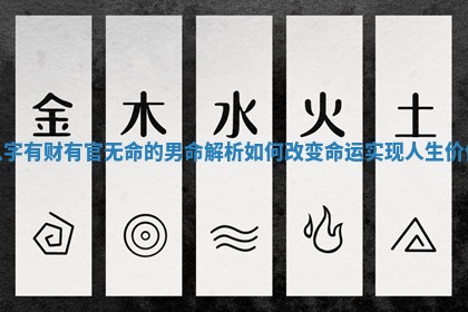 八字有财有官无命的男命解析如何改变命运实现人生价值 八字有财有官无命的男命解析如何改变命运实现人生价值