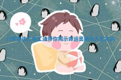 八字查询三命汇通带你揭示命运奥秘与人生方向