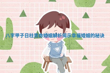 八字甲子日柱男命婚姻解析揭示幸福婚姻的秘诀