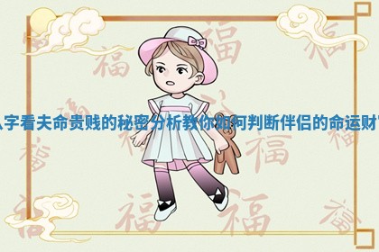 八字看夫命贵贱的秘密分析教你如何判断伴侣的命运财富