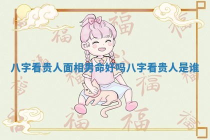 八字看贵人面相男命好吗_八字看贵人是谁