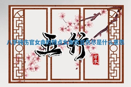 八字纯伤官女命的特点_女命伤官伤尽是什么意思