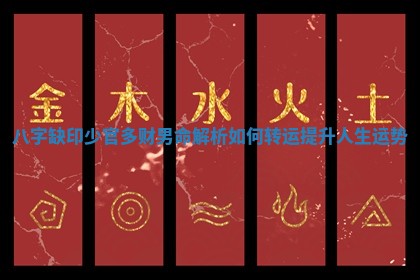 八字缺印少官多财男命解析如何转运提升人生运势