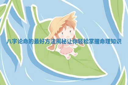 八字论命的最好方法揭秘让你轻松掌握命理知识