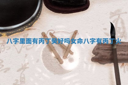 八字里面有丙丁癸好吗女命 八字有丙丁火