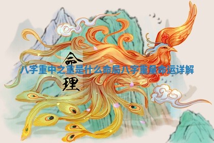 八字重中之重是什么命局_八字重量命运详解