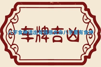 八字食神透出有强根女命 八字里有食神