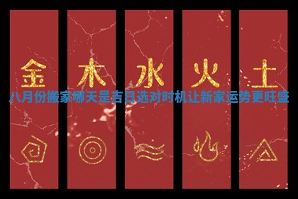 八月份搬家哪天是吉日选对时机让新家运势更旺盛