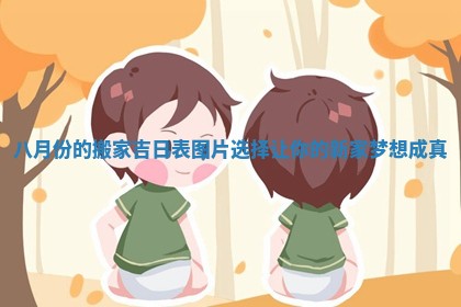 八月份的搬家吉日表图片选择让你的新家梦想成真