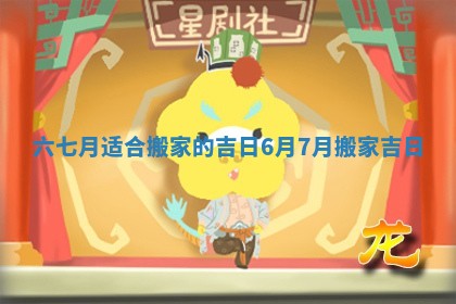 六七月适合搬家的吉日_6月7月搬家吉日 六七月适合搬家的吉日_6月7月搬家吉日