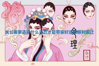 关公搬家选择什么吉日才能带来好运和顺利搬迁