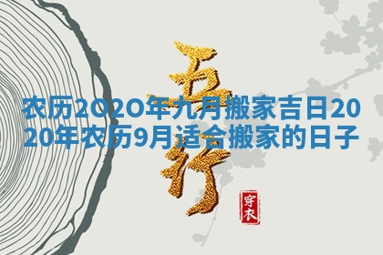 农历2O2O年九月搬家吉日 2020年农历9月适合搬家的日子