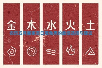 农历五月搬家吉日属兔男的最佳选择与建议