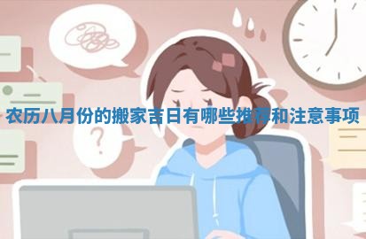 农历八月份的搬家吉日有哪些推荐和注意事项