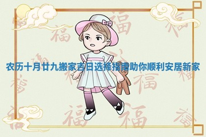 农历十月廿九搬家吉日选择指南助你顺利安居新家