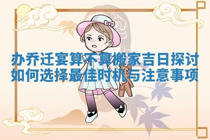 办乔迁宴算不算搬家吉日探讨如何选择最佳时机与注意事项