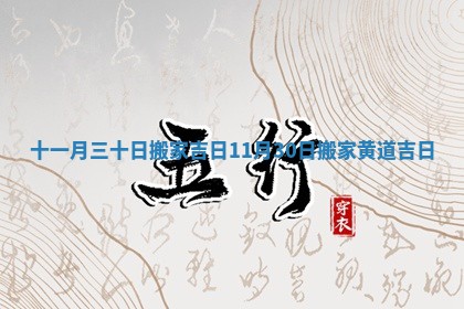 十一月三十日搬家吉日 11月30日搬家黄道吉日