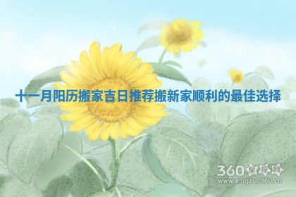 十一月阳历搬家吉日推荐搬新家顺利的最佳选择