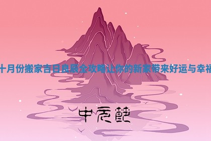 十月份搬家吉日良辰全攻略让你的新家带来好运与幸福