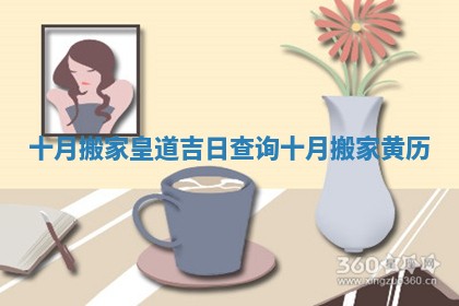 十月搬家皇道吉日查询 十月搬家黄历