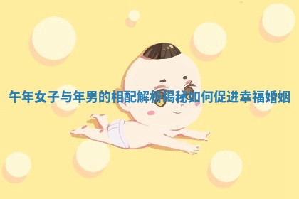 午年女子与年男的相配解析揭秘如何促进幸福婚姻