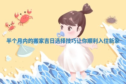 半个月内的搬家吉日选择技巧让你顺利入住新家