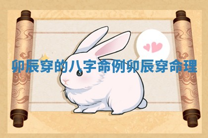 卯辰穿的八字命例 卯辰穿命理 卯辰穿的八字命例 卯辰穿命理