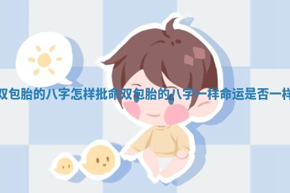 双包胎的八字怎样批命 双包胎的八字一样命运是否一样