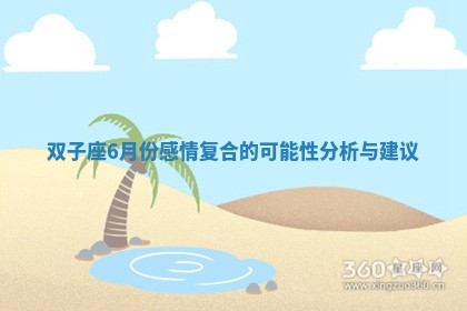 双子座6月份感情复合的可能性分析与建议