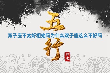 双子座不太好相处吗为什么 双子座这么不好吗