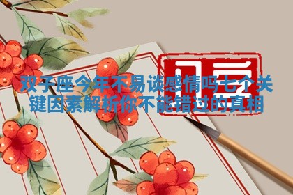 双子座今年不易谈感情吗七个关键因素解析你不能错过的真相