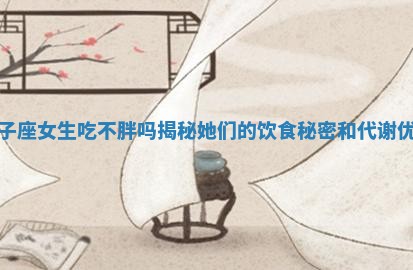 双子座女生吃不胖吗揭秘她们的饮食秘密和代谢优势