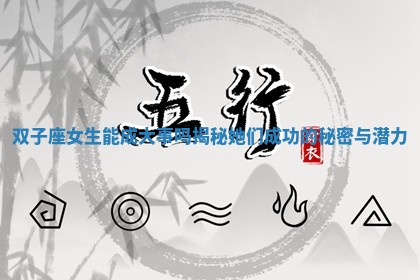 双子座女生能成大事吗揭秘她们成功的秘密与潜力