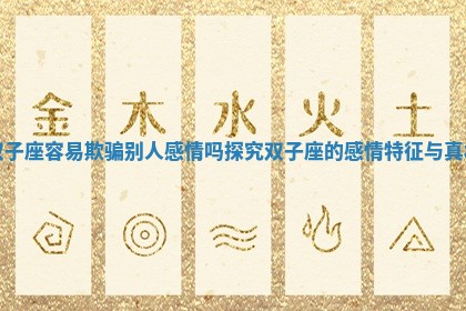 双子座容易欺骗别人感情吗探究双子座的感情特征与真相