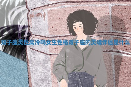双子座灵性高冷吗女生性格_双子座的灵魂伴侣是什么