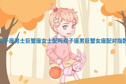 双子座男士巨蟹座女士配吗 双子座男巨蟹女座配对指数