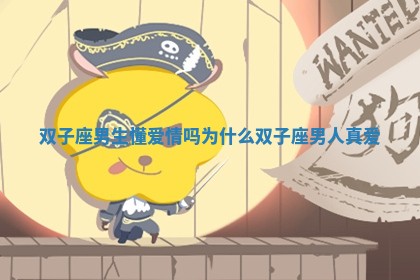 双子座男生懂爱情吗为什么 双子座男人真爱
