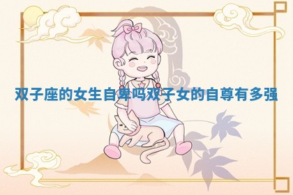 双子座的女生自卑吗_双子女的自尊有多强