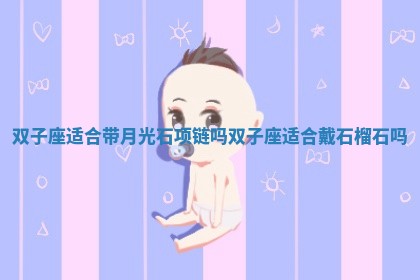 双子座适合带月光石项链吗 双子座适合戴石榴石吗