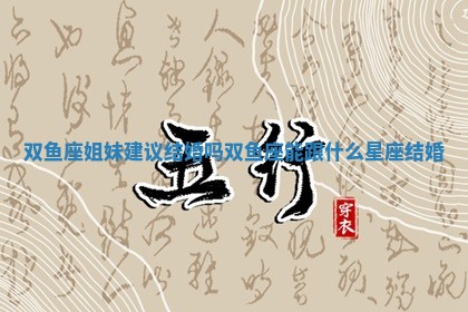 双鱼座姐妹建议结婚吗 双鱼座能跟什么星座结婚