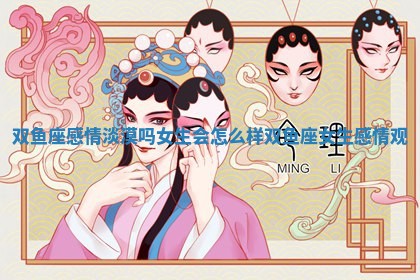 双鱼座感情淡漠吗女生会怎么样_双鱼座女生感情观 双鱼座感情淡漠吗女生会怎么样_双鱼座女生感情观