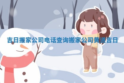 吉日搬家公司电话查询 搬家公司黄道吉日
