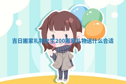 吉日搬家礼物女生200_搬家礼物送什么合适
