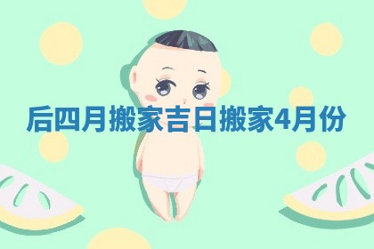 后四月搬家吉日_搬家4月份